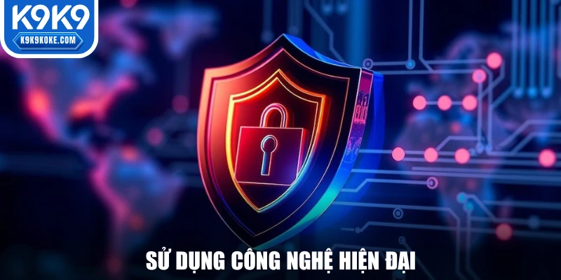 Sử dụng công nghệ hiện đại nâng cao tính bảo mật