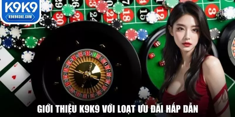 Giới thiệu K9K9 với hàng loạt ưu đãi siêu hot