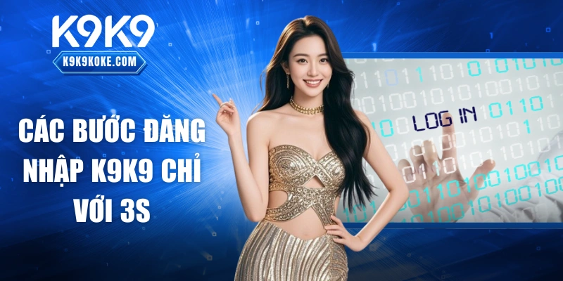 Các bước đăng nhập K9K9 chỉ với 3s