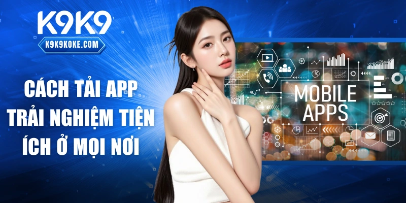 Cách tải app trải nghiệm tiện ích ở mọi nơi