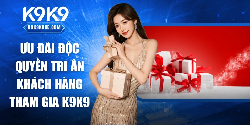 Ưu đãi độc quyền tri ân khách hàng tham gia K9K9