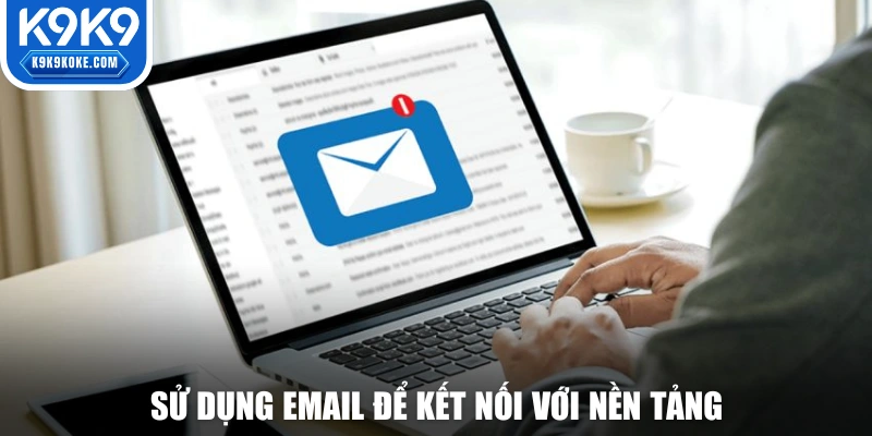 Sử dụng email để kết nối với nền tảng