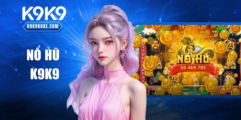 Nổ Hũ K9K9 – Khám Phá Sảnh Game Đỉnh Cao Trực Tuyến